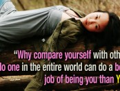 Quote saying: Why compare yourself with others? No one in the entire world can do a better job of being you than YOU.