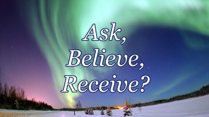 background of aurora borealis with overlay text saying: "Ask, Believe, Receive?