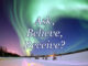 background of aurora borealis with overlay text saying: "Ask, Believe, Receive?